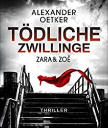 Zara und Zoë – Tödliche Zwillinge von Alexander Oetker