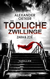 Zara und Zoë - Tödliche Zwillinge von Alexander Oetker