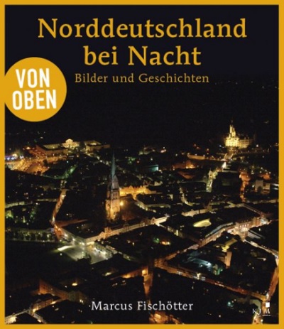 Norddeutschland bei Nacht: Bilder und Geschichten von Marcus Fischötter