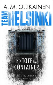 TEAM HELSINKI: Die Tote im Container von A.M. Ollikainen 