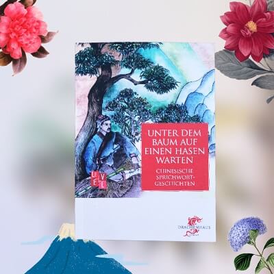 Unter dem Baum auf einen Hasen warten: Chinesische Sprichwortgeschichten