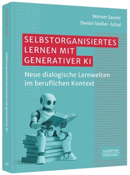 Selbstorganisiertes Lernen mit generativer KI: Neue dialogische Lernwelten im beruflichen Kontext von Werner Sauter und Daniel Stoller-Schai