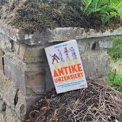 Antike unzensiert: Schonungslose Wahrheiten über das Leben der alten Römer und Griechen von Garrett Ryan